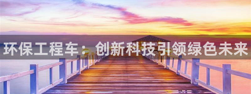 彩名堂.apk：环保工程车：创新科技引领绿色未来