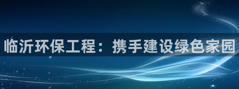 彩名堂网页：临沂环保工程：携手建设绿色家园